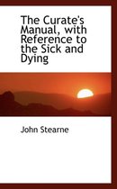 The Curate's Manual, with Reference to the Sick and Dying