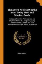 The Dyer's Assistant in the Art of Dying Wool and Woollen Goods