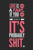 Love Is Like a Fart If You Have to Force It It's Probably Shit