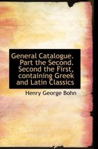 General Catalogue. Part the Second. Second the First, Containing Greek and Latin Classics