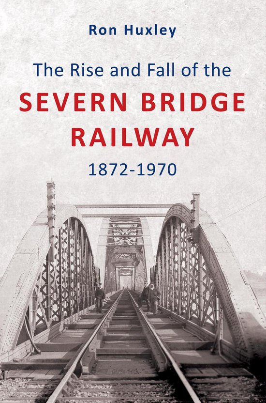The Rise and Fall of the Severn Bridge Railway 1872-1970 - cover