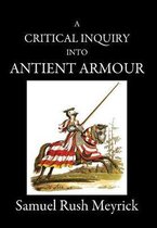 Crtitical Inquiry Into Antient Armour-A Critical Inquiry Into Antient Armour