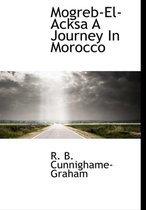 Mogreb-El-Acksa a Journey in Morocco
