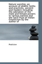Nature Worship; An Account of Phallic Faiths and Practices, Ancient and Modern Including the Adorati