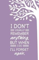 I Don't Usually Remember Anything But When I Do I'll Forget Again