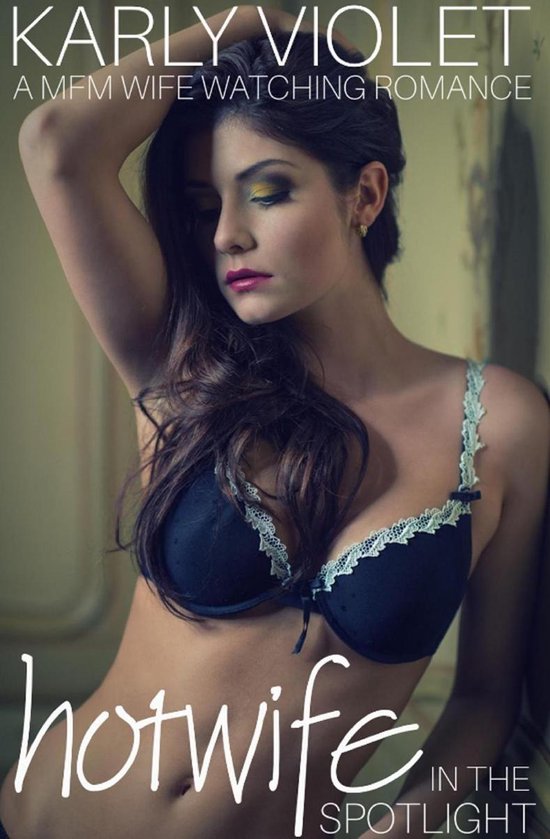 Hotwife In The Spotlight - A MFM Wife Watching Romance (ebook), Karly