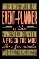 Arguing with an EVENT-PLANNER is like wrestling with a pig in the mud. After a few minutes you realize the pig likes it.