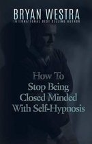 How To Stop Being Closed Minded With Self-Hypnosis