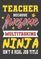 Teacher Because Awesome Multitasking Ninja Isn't A Real Job Title