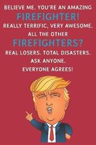 Believe Me. You're An Amazing Firefighter! Really Terrific, Very Awesome. All The Other Firefighters? Real Losers. Total Disasters. Ask Anyone. Everyone Agrees