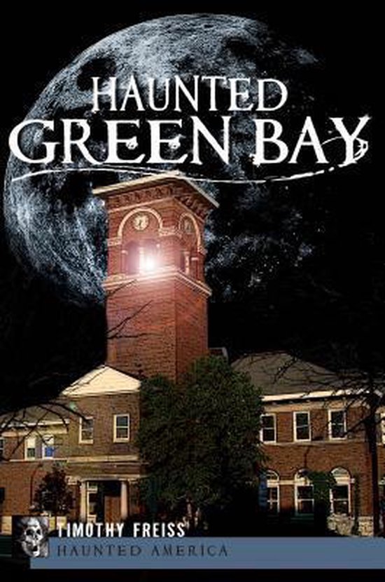 Haunted Green Bay, Timothy Freiss 9781596299856 Boeken