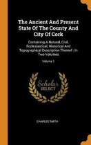 The Ancient and Present State of the County and City of Cork