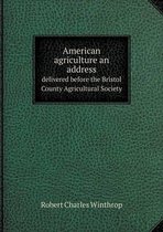 American agriculture an address delivered before the Bristol County Agricultural Society