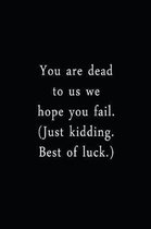 You Are Dead To Us We Hope You Fail. (Just Kidding. Best Of Luck.)