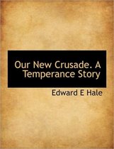 Our New Crusade. a Temperance Story