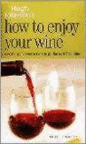 Hugh Johnson's How to Enjoy Your Wine. Everything You Need to Know to Get the Most from Wine