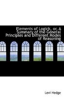 Elements of Logick, Or, a Summary of the General Principles and Different Modes of Reasoning