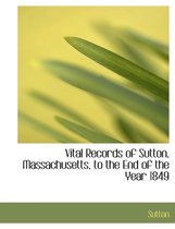 Vital Records of Sutton, Massachusetts, to the End of the Year 1849