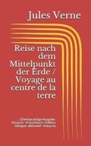 Reise nach dem Mittelpunkt der Erde / Voyage au centre de la terre (Zweisprachige Ausgabe: Deutsch - Franzoesisch / Edition bilingue