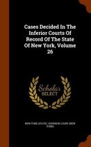 Cases Decided in the Inferior Courts of Record of the State of New York, Volume 26