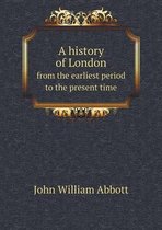 A history of London from the earliest period to the present time