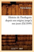 Arts- Histoire de l'Horlogerie Depuis Son Origine Jusqu'� Nos Jours (�d.1849)