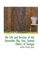 The Life and Services of the Honorable Maj. Gen. Samuel Elbert, of Georgia