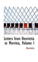 Letters from Henrietta to Morvina, Volume I