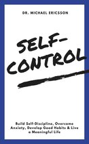 Self-Control: Build Self-Discipline, Overcome Anxiety, Develop Good Habits & Live a Meaningful Life