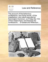 The Account of the Behaviour, Confessions, and Dying Words, of the Malefactors, Who Were Executed at Kennington-Common, on Friday the 11th of This Instant April