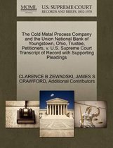 The Cold Metal Process Company and the Union National Bank of Youngstown, Ohio, Trustee, Petitioners, V. U.S. Supreme Court Transcript of Record with Supporting Pleadings