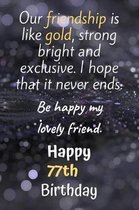 Our Friendship is Like Gold Bright and Exclusive Happy 77th Birthday