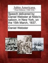 Speech Delivered by Daniel Webster at Niblo's Saloon, in New York, on the 15th March, 1837.