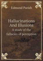 Hallucinations And Illusions A study of the fallacies of perception