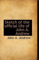 Sketch of the Official Life of John A. Andrew