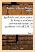 Litterature- Agathocle, Ou Lettres �crites de Rome Et de Gr�ce Au Commencement Du Quatri�me Si�cle. Tome 2