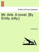 Mr. Arle. a Novel. [By Emily Jolly.]
