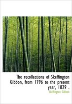 The Recollections of Skeffington Gibbon, from 1796 to the Present Year, 1829 .