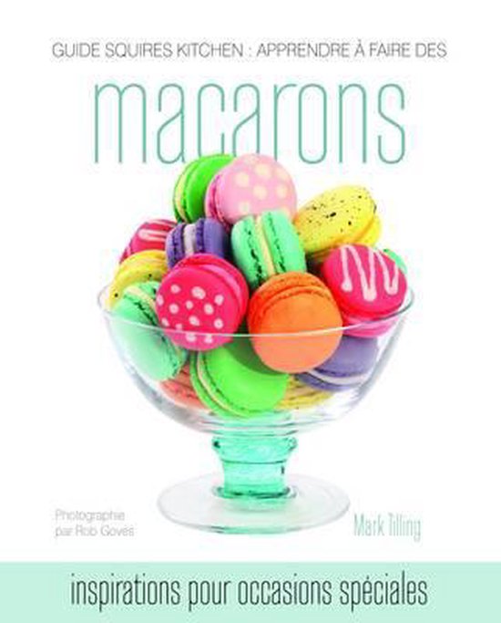 Guide Squires Kitchen: Apprendre a Faire Des Macarons: Inspi ... - cover