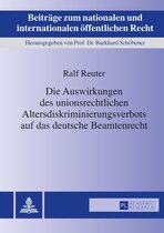 Beitraege zum nationalen und internationalen oeffentlichen Recht 22 - Die Auswirkungen des unionsrechtlichen Altersdiskriminierungsverbots auf das deutsche Beamtenrecht
