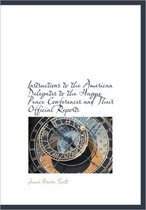 Instructions to the American Delegates to the Hague Peace Conferences and Their Official Reports
