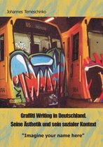 Graffiti Writing in Deutschland. Seine Ästhetik und sein sozialer Kontext
