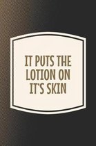 It Puts The Lotion On It's Skin