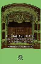 The Italian Theatre - From Its Beginning To The Close Of The Seventeeth Century