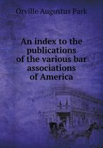 An Index to the Publications of the Various Bar Associations of America