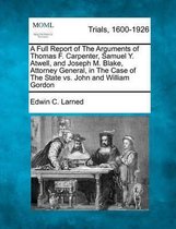 A Full Report of the Arguments of Thomas F. Carpenter, Samuel Y. Atwell, and Joseph M. Blake, Attorney General, in the Case of the State vs. John and William Gordon