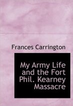 My Army Life and the Fort Phil. Kearney Massacre