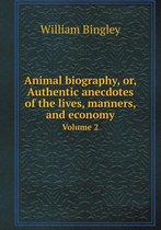 Animal biography, or, Authentic anecdotes of the lives, manners, and economy Volume 2