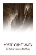 Mystic Christianity Or, the Inner Teachings of the Master