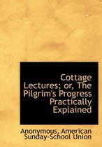 Cottage Lectures; Or, the Pilgrim's Progress Practically Explained